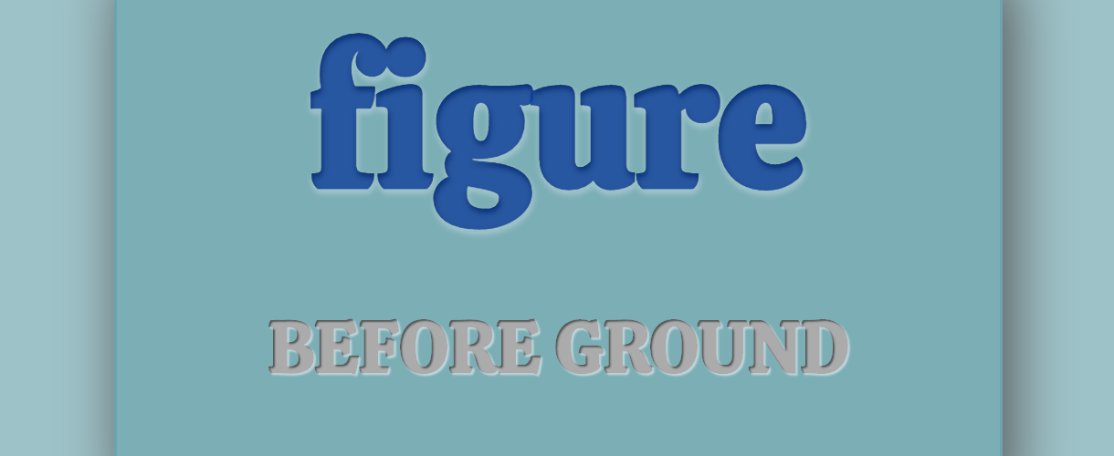 the words figure before ground set in a box that has a shadow and text shadows have been applied to the fonts