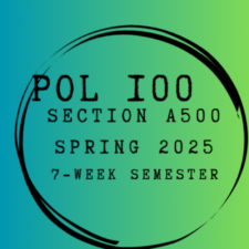 POL 100 (A500) – SPRING 2025 – [7-Week Semester]